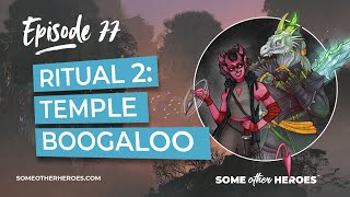 Ritual 2: Temple Boogaloo | Episode 77 | Some Other heroes (Dungeons and Dragons Actual Play)