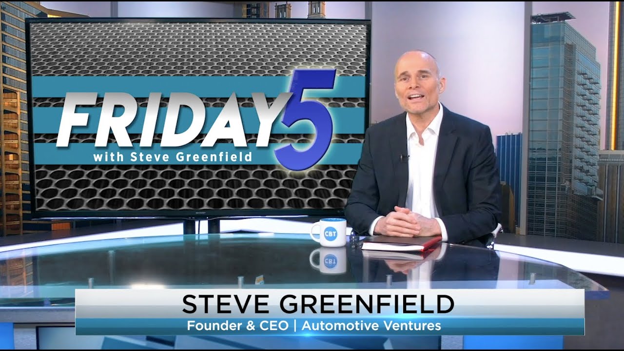 CBT News Friday5 from Steve Greenfield at Automotive Ventures - Week 1