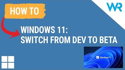 Windows 11 - How to switch from Dev to Beta Channel