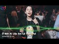 Ở Bên Ai Liệu Em Có Thấy Vui Remix - Anh Ta Vốn Dĩ Giàu Sang - Phận Duyên Lỡ Làng | Nontop Việt Mix