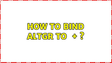 How to bind AltGr to ＜Ctrl＞ + ＜Alt＞?