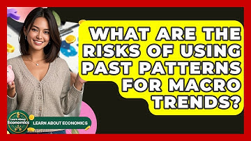 What Are The Risks Of Using Past Patterns For Macro Trends? - Learn About Economics