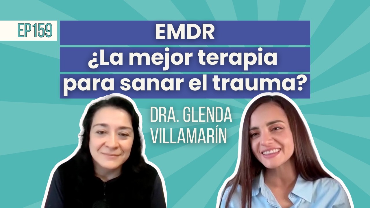 EP159 | ¿Por qué hablar no es suficiente para sanar? EMDR y el trauma - Dra. Glenda Villamarín