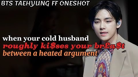 When your cold husband roughly k!sses your bre@$t between an argument ||Taehyung FF Oneshot Bts ff 