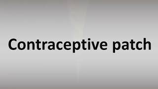 How to Pronounce Contraceptive Patch