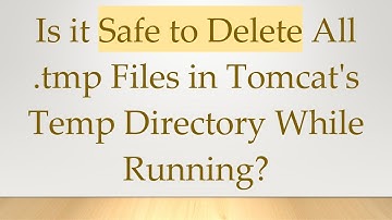 Is it Safe to Delete All .tmp Files in Tomcat