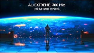 AL/EXTREME: 300 Mix | 300 Subscriber Special