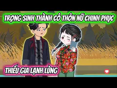 Trọng Sinh Thành Cô Thôn Nữ Chinh Phục Thiếu Gia | 19 VietSub