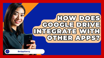 How Does Google Drive Integrate With Other Apps? - Be App Savvy