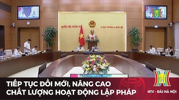 Tiếp tục đổi mới, nâng cao chất lượng hoạt động lập pháp | Tin tức