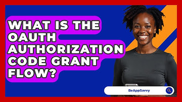 What Is The OAuth Authorization Code Grant Flow? - Be App Savvy
