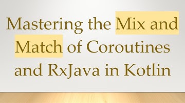 Mastering the Mix and Match of Coroutines and RxJava in Kotlin