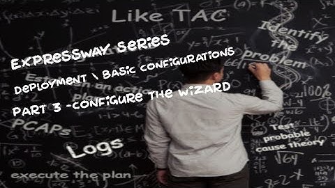 Expressway Deployment and Basic Configurations Part 3 - The Configuration Wizard