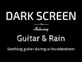 Guitar during a thunderstorm, Raining, Relax, BLACK SCREEN | Sleep and Relaxation | Dark Screen