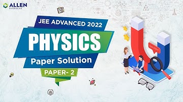 JEE Advanced 2022: Physics Solution (Paper 2) 🔥 Complete Paper Solution 📝 ALLEN Overseas #allen