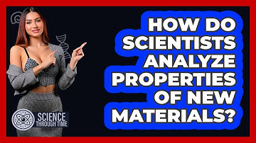 How Do Scientists Analyze Properties Of New Materials? - Science Through Time