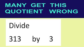 Divide     313      by     3  many  get  this  quotient   wrong