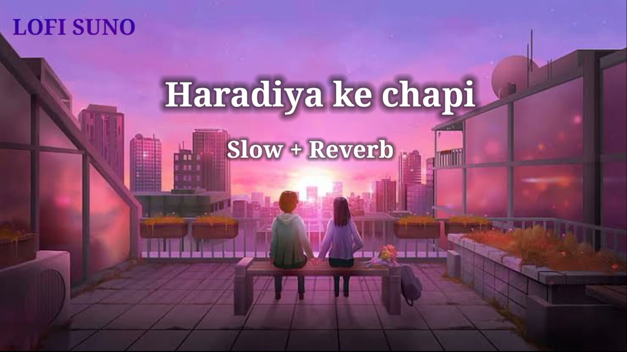 Haradiya ke chapi ( slow Reverb ) 