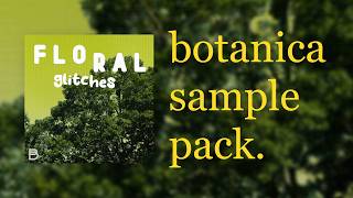 Botanica Glitch/Foley/Liquid Samples | Floral Glitches
