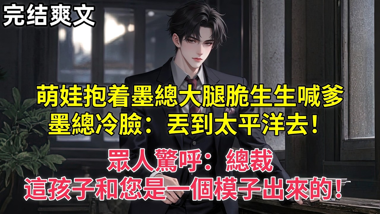 萌娃抱着墨總大腿脆生生喊爹，墨總冷臉：丟到太平洋去！眾人驚呼：總裁，這孩子和您是一個模子出來的！