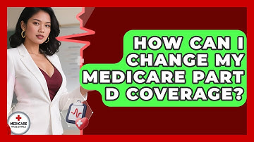 How Can I Change My Medicare Part D Coverage? - Medicare Made Simple Guide