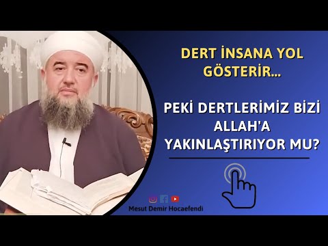 Dert insana yol gösterir... Peki Dertlerimiz bizi Allah'a yakınlaştırıyor mu?