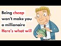 Being Cheap Won’t Make You A Millionaire Here’s What Will