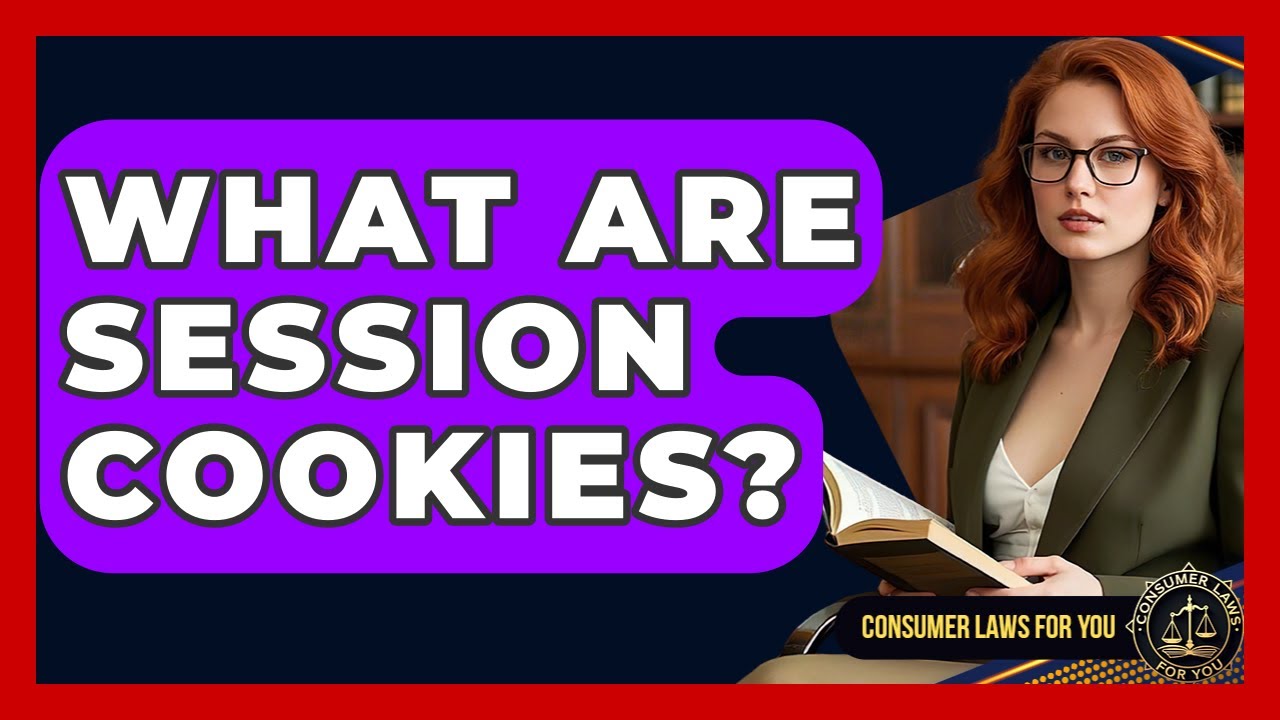 What Are Session Cookies? - Consumer Laws For You