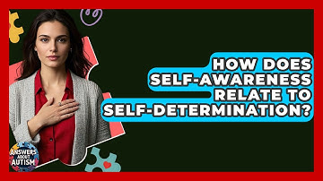 How Does Self-awareness Relate To Self-determination? - Answers About Autism