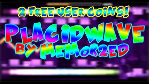 2 FREE USER COINS! Geometry Dash [2.0] PlacidWave by MemoR2eD
