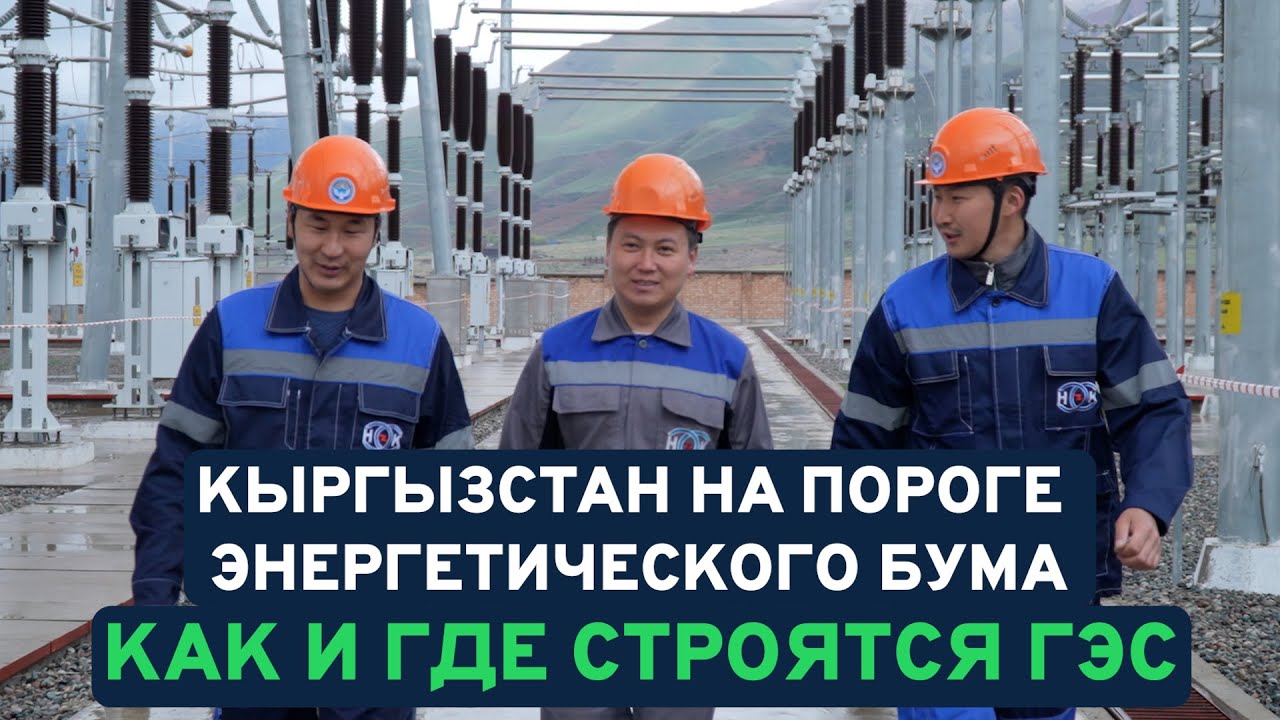 Кыргызстан на пороге энергетического бума: как строятся ГЭС и растёт экономика