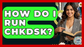 How Do I Run CHKDSK? - Learn As An Adult