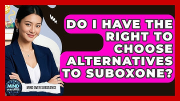 Do I Have The Right To Choose Alternatives To Suboxone? - Mind Over Substance