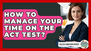 How To Manage Your Time On The ACT Test? - College Admissions Insider