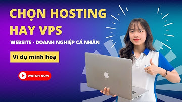 Lưu trữ website nên sử dụng Hosting hay VPS | Hướng dẫn chọn lựa nhanh chóng
