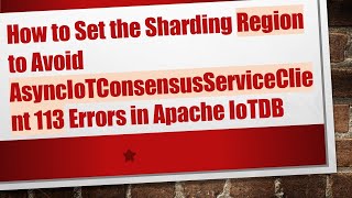 How to Set the Sharding Region to Avoid AsyncIoTConsensusServiceClient 113 Errors in Apache IoTDB screenshot 3