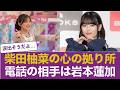 【特大朗報】柴田柚菜、落ち込んだ時に電話する相手が岩本蓮加だと判明【乃木坂46】 【乃木坂46】