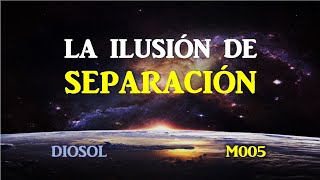 M005 La Ilusión De La Separación- Maestro Diosol