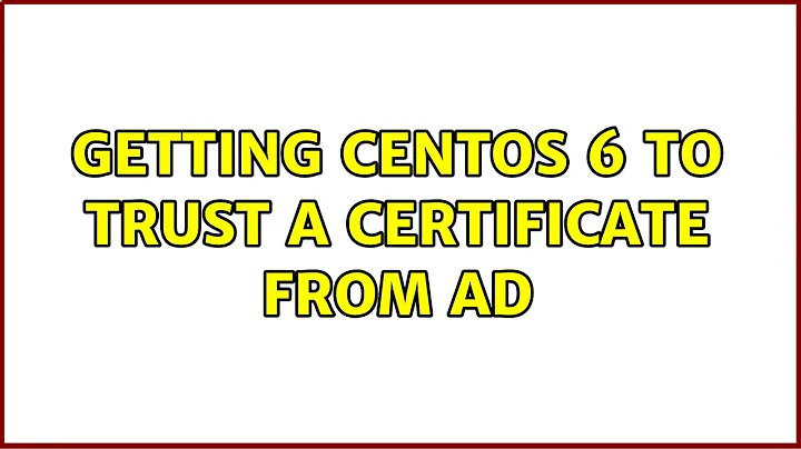 Getting CentOS 6 to trust a certificate from AD