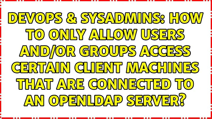 How to only allow users and/or groups access certain client machines that are connected to an...