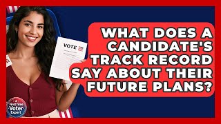 What Does A Candidate's Track Record Say About Their Future Plans? - First Time Voter Expert