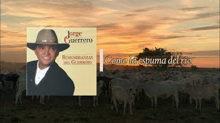 Video thumbnail of "Como la espuma del río  - Jorge Guerrero El Guerrero del Folklore"