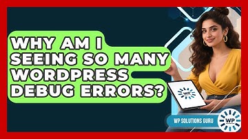 Why Am I Seeing So Many WordPress Debug Errors? - WP Solutions Guru