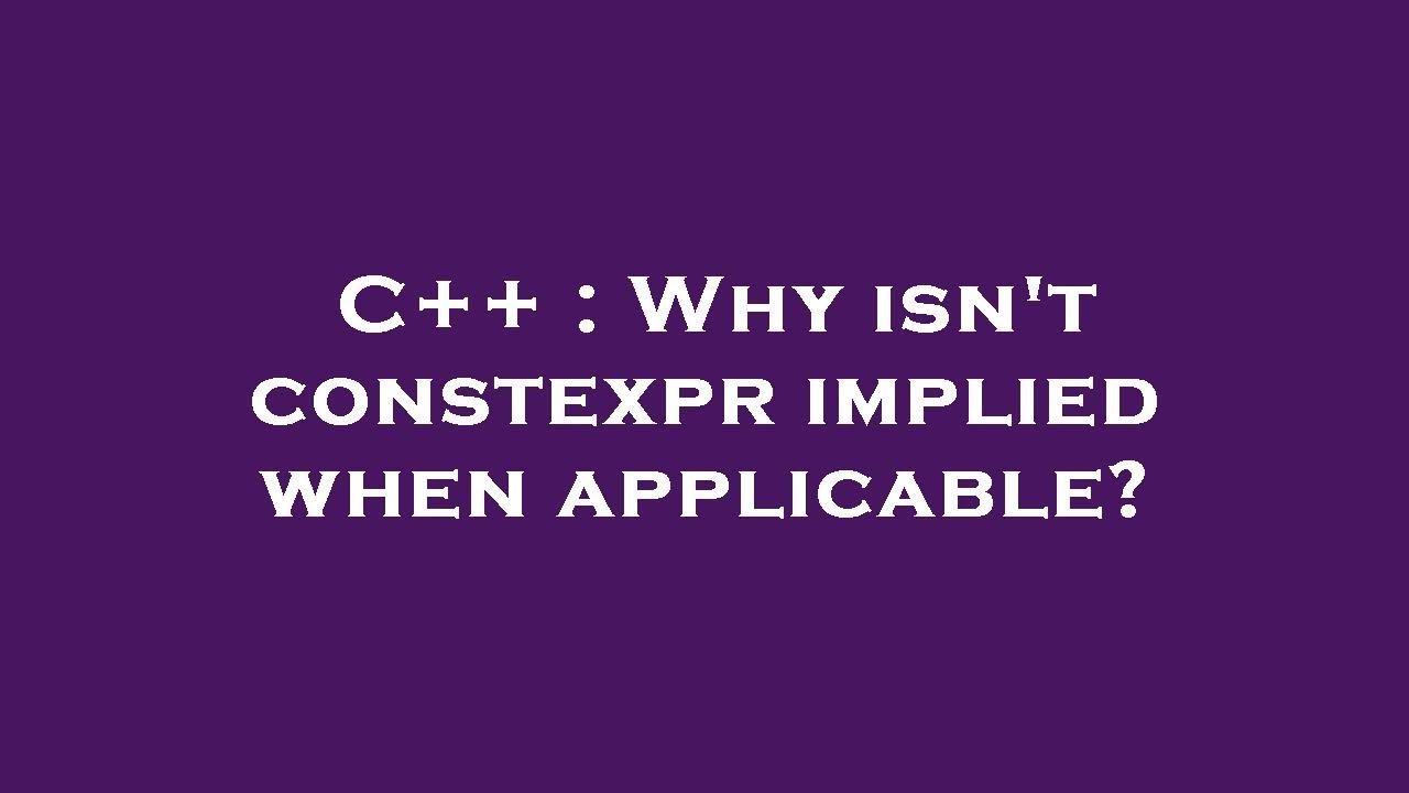 C++ : Why isn't constexpr implied when applicable? - YouTube