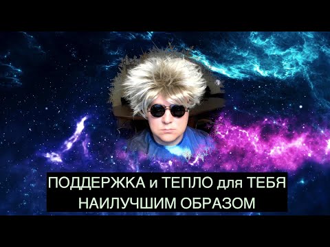 ПОДДЕРЖКА и ТЕПЛО для ТЕБЯ НАИЛУЧШИМ ОБРАЗОМ