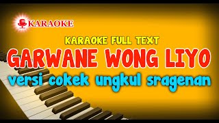 KARAOKE GARWANE WONG LIYO VERSI COKEK UNGKUL SRAGENAN FULL AUTO TEXT