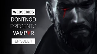 Webseries : DONTNOD Presents Vampyr Episode 1 - Making Monsters