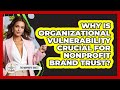 Why Is Organizational Vulnerability Crucial For Nonprofit Brand Trust? - The Nonprofit Digest