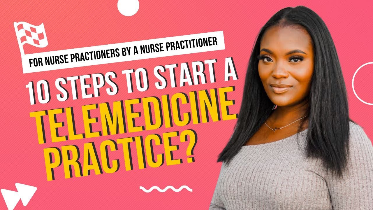 10 Steps to Start a Telemedicine Practice from a Nurse Practitioner ...