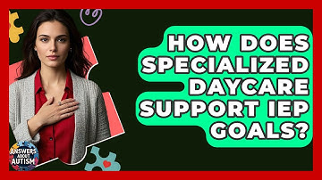 How Does Specialized Daycare Support IEP Goals? - Answers About Autism